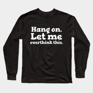 Hang on. Let me overthink this Long Sleeve T-Shirt